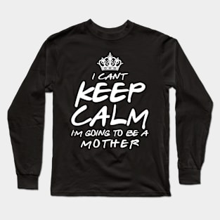 I Cant keep Calm Soon To Be Mother Art Gift For Women Mother day Long Sleeve T-Shirt
